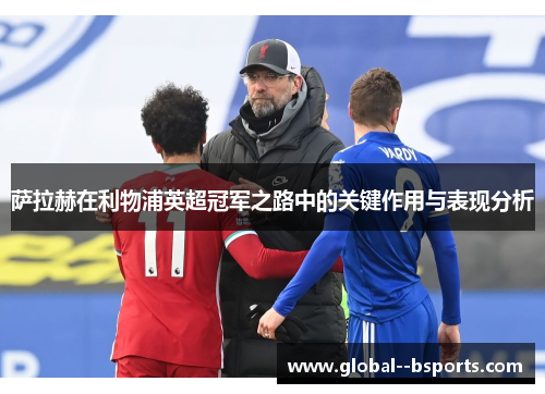 萨拉赫在利物浦英超冠军之路中的关键作用与表现分析