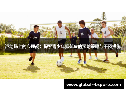 运动场上的心理战:探索青少年抑郁症的预防策略与干预措施 运动场上的心理战:探索青少年抑郁症的预防策略与干预措施