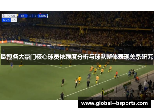 欧冠各大豪门核心球员依赖度分析与球队整体表现关系研究