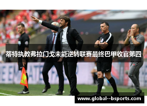 蒂特执教弗拉门戈未能逆转联赛最终巴甲收官第四