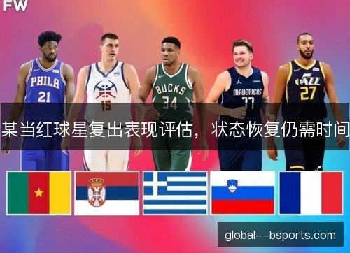 某当红球星复出表现评估，状态恢复仍需时间